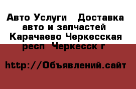 Авто Услуги - Доставка авто и запчастей. Карачаево-Черкесская респ.,Черкесск г.